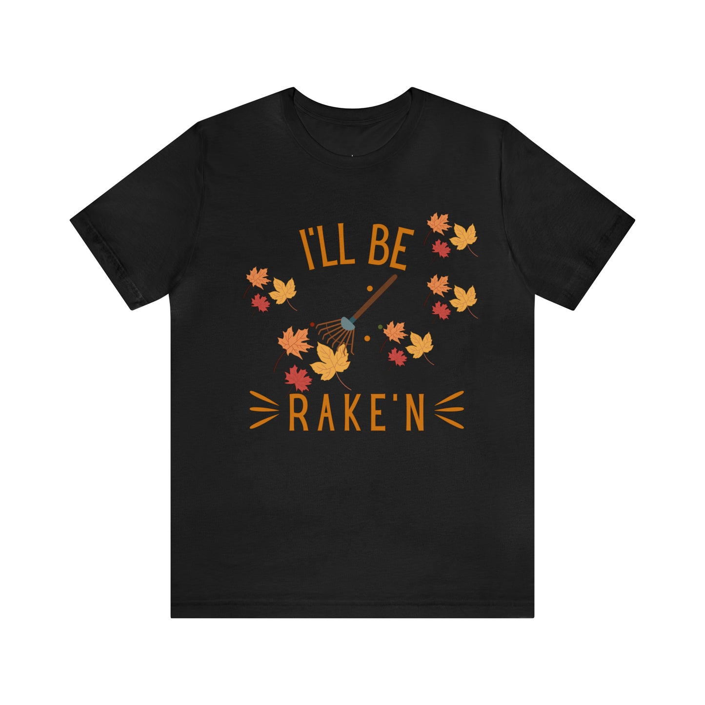 I'll Be Rake'n Short Sleeve Tee